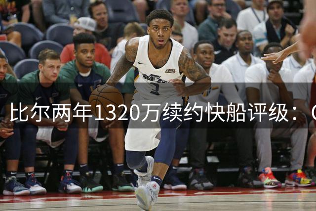 比尔两年1320万续约快船评级：C