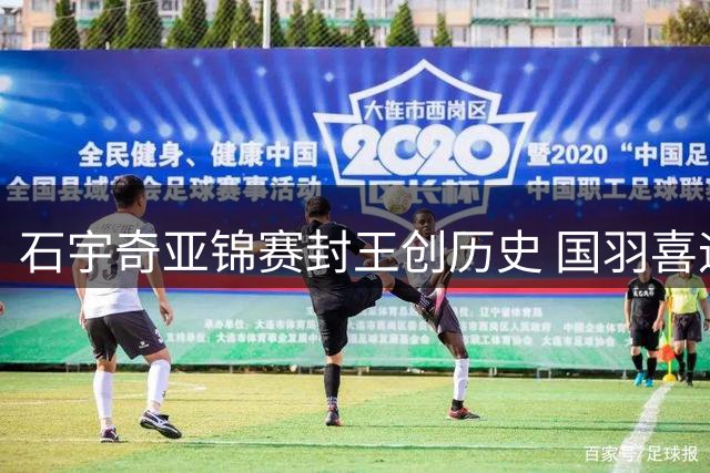 石宇奇亚锦赛封王创历史 国羽喜迎两冠佳绩