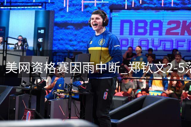 美网资格赛因雨中断 郑钦文2-5落后推迟至晚间